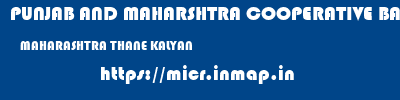PUNJAB AND MAHARSHTRA COOPERATIVE BANK  MAHARASHTRA THANE KALYAN   micr code